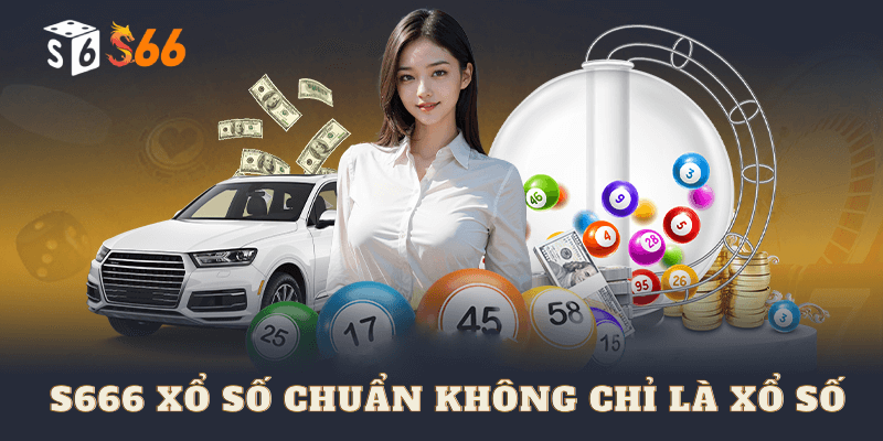 Xổ Số S6666 chuẩn Không chỉ là xổ số