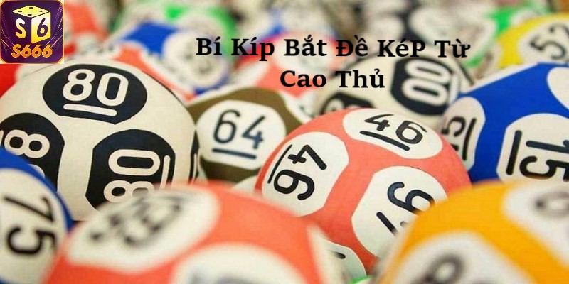 Phân Tích Cách Bắt Đề Kép Hiệu Quả: Kinh Nghiệm Từ Những Tay Chơi Chuyên Nghiệp